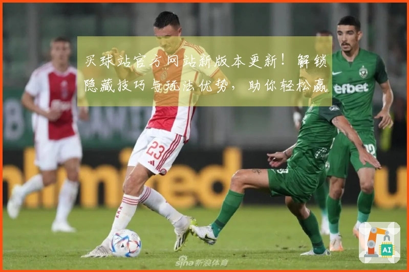买球站官方网站新版本更新！解锁隐藏技巧与玩法优势，助你轻松赢取胜利